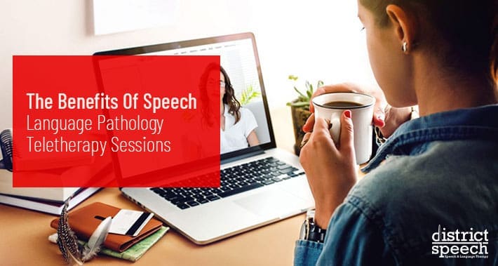 The Benefits Of Speech Language Pathology Teletherapy Sessions | District Speech & Language Therapy | Washington D.C. & Northern VA