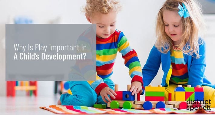 Why Is Play Important In A Child's Development? | District Speech & Language Therapy | Washington D.C. & Northern VA