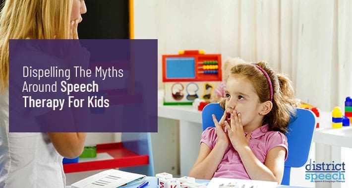 Dispelling The Myths Around Speech Therapy For Kids | District Speech & Language Therapy | Washington D.C. & Northern VA