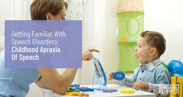 Getting Familiar With Speech Disorders: Childhood Apraxia Of Speech | District Speech & Language Therapy | Washington D.C. & Northern VA