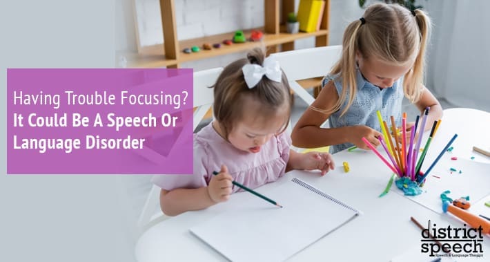 Having Trouble Focusing? It Could Be A Speech Or Language Disorder | District Speech & Language Therapy | Washington D.C. & Arlington VA