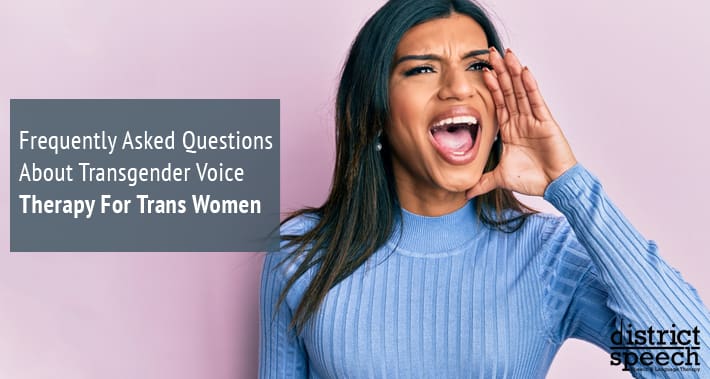 Frequently Asked Questions About Transgender Voice Therapy For Trans Women | District Speech & Language Therapy | Washington D.C. & Arlington VA