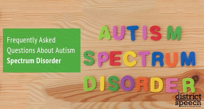 Frequently Asked Questions About Autism Spectrum Disorder | District Speech & Language Therapy | Washington D.C. & Arlington VA